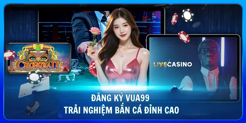 Đăng ký Vua99 không gặp rủi ro là tuân thủ điều kiện
