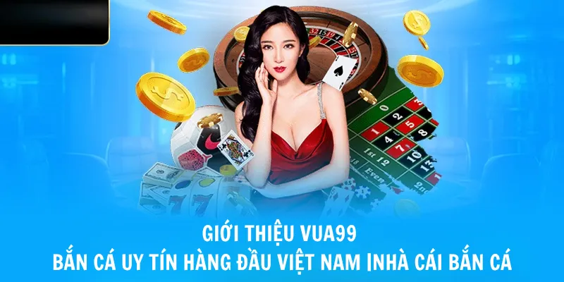 Đôi nét thông tin về nhà cái bắn cá vua99